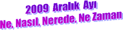 2009  Aral�k  Ay�
Ne, Nas�l, Nerede, Ne Zaman